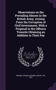 Observations on the Prevailing Abuses in the British Army, Arising From the Corruption of Civil Government, With a Proposal to the Officers Towards Ob - Erskine, Thomas Erskine