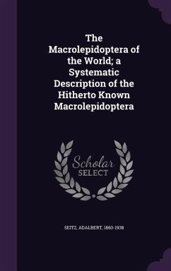 The Macrolepidoptera of the World; a Systematic Description of the Hitherto Known Macrolepidoptera - Seitz, Adalbert