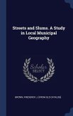 Streets and Slums. A Study in Local Municipal Geography Streets and Slums. A Study in Local Municipal Geography