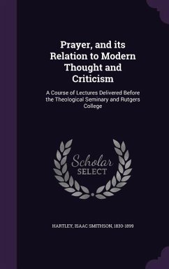 Prayer, and its Relation to Modern Thought and Criticism - Hartley, Isaac Smithson