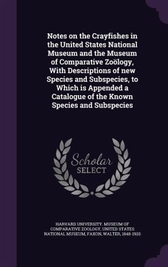 Notes on the Crayfishes in the United States National Museum and the Museum of Comparative Zoölogy, With Descriptions of new Species and Subspecies, to Which is Appended a Catalogue of the Known Species and Subspecies - Faxon, Walter