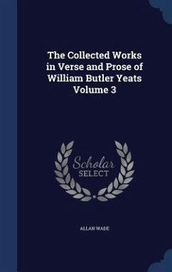 The Collected Works in Verse and Prose of William Butler Yeats Volume 3 - Wade, Allan