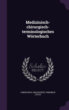 Medizinisch-chirurgisch-terminologisches Wörterbuch - Knackstedt, Christoph E.; Lucas, Friedrich
