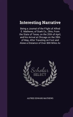 Interesting Narrative: Being a Journal of the Flight of Alfred E. Mathews, of Stark Co., Ohio, From the State of Texas, on the 20th of April, - Mathews, Alfred Edward