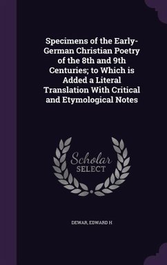 Specimens of the Early-German Christian Poetry of the 8th and 9th Centuries; to Which is Added a Literal Translation With Critical and Etymological Notes - Dewar, Edward H