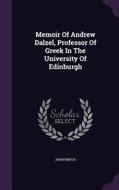 Memoir Of Andrew Dalzel, Professor Of Greek In The University Of Edinburgh - Anonymous