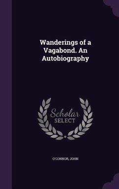 Wanderings of a Vagabond. An Autobiography - O'Connor, John