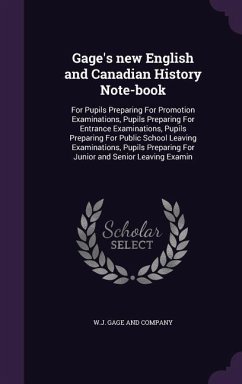 Gage's new English and Canadian History Note-book: For Pupils Preparing For Promotion Examinations, Pupils Preparing For Entrance Examinations, Pupils