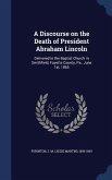 A Discourse on the Death of President Abraham Lincoln: Delivered in the Baptist Church in Smithfield, Fayette County, Pa., June 1st, 1865
