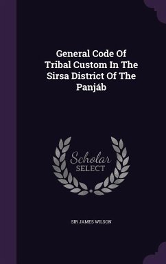 General Code Of Tribal Custom In The Sirsa District Of The Panjáb - Wilson, James