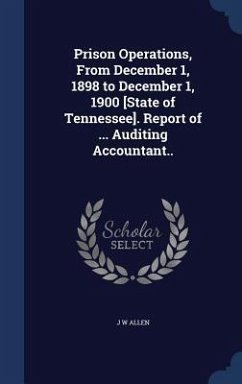 Prison Operations, From December 1, 1898 to December 1, 1900 [State of Tennessee]. Report of ... Auditing Accountant.. - Allen, J. W.