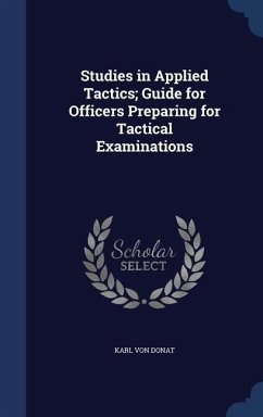 Studies in Applied Tactics; Guide for Officers Preparing for Tactical Examinations - Donat, Karl Von