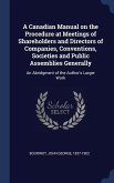 A Canadian Manual on the Procedure at Meetings of Shareholders and Directors of Companies, Conventions, Societies and Public Assemblies Generally: An