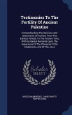 Testimonies To The Fertility Of Ancient Palestine: Comprehending The Opinions And Statements Of Authors From The Earliest Periods To The Present Time,
