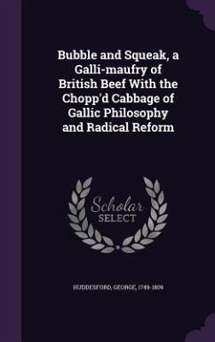 Bubble and Squeak, a Galli-maufry of British Beef With the Chopp'd Cabbage of Gallic Philosophy and Radical Reform - Huddesford, George