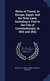 Notes of Travel, in Europe, Egypt, and the Holy Land, Including a Visit to the City of Constantinople, in 1841 and 1842