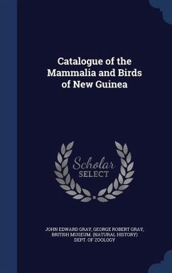 Catalogue of the Mammalia and Birds of New Guinea - Gray, John Edward; Gray, George Robert