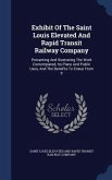 Exhibit Of The Saint Louis Elevated And Rapid Transit Railway Company: Presenting And Illustrating The Work Contemplated, Its Plans And Public Uses, A