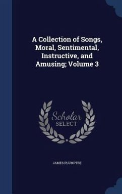 A Collection of Songs, Moral, Sentimental, Instructive, and Amusing; Volume 3 - Plumptre, James