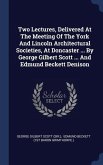 Two Lectures, Delivered At The Meeting Of The York And Lincoln Architectural Societies, At Doncaster ... By George Gilbert Scott ... And Edmund Becket