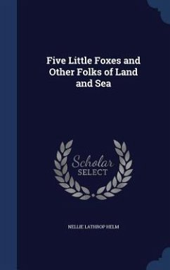 Five Little Foxes and Other Folks of Land and Sea - Helm, Nellie Lathrop