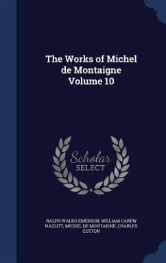 The Works of Michel de Montaigne Volume 10 - Emerson, Ralph Waldo; Hazlitt, William Carew; Montaigne, Michel
