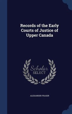 Records of the Early Courts of Justice of Upper Canada - Fraser, Alexander