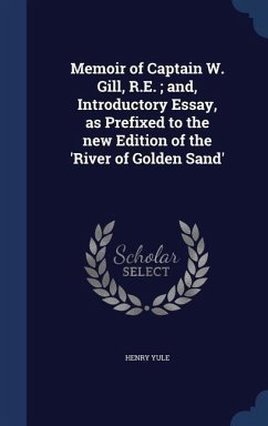 Memoir of Captain W. Gill, R.E.; and, Introductory Essay, as Prefixed to the new Edition of the 'River of Golden Sand' - Yule, Henry