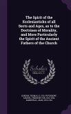 The Spirit of the Ecclesiasticks of all Sects and Ages, as to the Doctrines of Morality, and More Particularly the Spirit of the Ancient Fathers of the Church