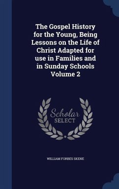 The Gospel History for the Young, Being Lessons on the Life of Christ Adapted for use in Families and in Sunday Schools Volume 2 - Skene, William Forbes