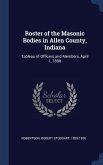Roster of the Masonic Bodies in Allen County, Indiana: Tableau of Officers and Members, April 1, 1898