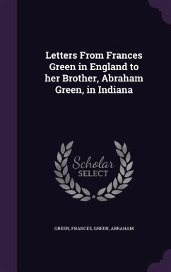 Letters From Frances Green in England to her Brother, Abraham Green, in Indiana - Green, Frances; Green, Abraham