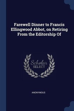 Farewell Dinner to Francis Ellingwood Abbot, on Retiring From the Editorship Of - Anonymous