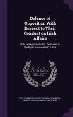 Defence of Opposition With Respect to Their Conduct on Irish Affairs: With Explanatory Notes: Dedicated to the Right Honourable C.J. Fox