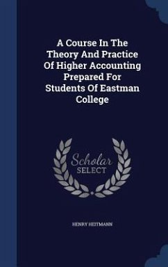 A Course In The Theory And Practice Of Higher Accounting Prepared For Students Of Eastman College - Heitmann, Henry