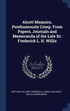 Alcott Memoirs, Posthumously Comp. From Papers, Journals and Memoranda of the Late Dr. Frederick L. H. Willis - Linn, Edith Willis; Willis, Frederick Llewellyn Hovey; Bazin, Henri