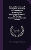 Spanish America; or, A Descriptive, Historical, and Geographical Account of the Dominions of Spain in the Western Hemisphere, Continental & Insular