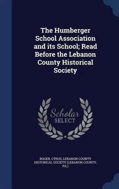 The Humberger School Association and its School; Read Before the Lebanon County Historical Society - Boger, Cyrus