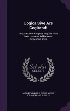 Logica Sive Ars Cogitandi: In Qua Praeter Vulgares Regulas Plura Nova Habentur Ad Rationem Dirigendam Utilia - Arnauld, Antoine; Nicole, Pierre