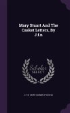 Mary Stuart And The Casket Letters, By J.f.n