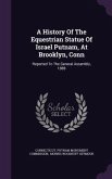 A History Of The Equestrian Statue Of Israel Putnam, At Brooklyn, Conn: Reported To The General Assembly, 1889
