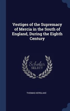 Vestiges of the Supremacy of Mercia in the South of England, During the Eighth Century - Kerslake, Thomas