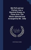 My Poll and my Partner Joe; a Nautical Drama, in Three Acts. The Music Selected and Arranged by Mr. Jolly