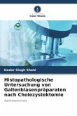 Histopathologische Untersuchung von Gallenblasenpräparaten nach Cholezystektomie