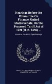 Hearings Before the Committee On Finance, United States Senate, On the Proposed Tariff Act of 1921 (H. R. 7456) ...
