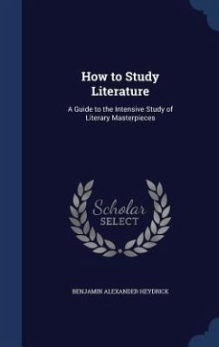 How to Study Literature: A Guide to the Intensive Study of Literary Masterpieces - Heydrick, Benjamin Alexander