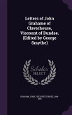 Letters of John Grahame of Claverhouse, Viscount of Dundee. (Edited by George Smythe)