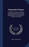 Corporation Finance: A Study of the Principles and Methods of the Management of the Finances of Corporations in the United States; With Spe