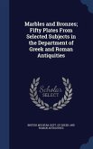 Marbles and Bronzes; Fifty Plates From Selected Subjects in the Department of Greek and Roman Antiquities