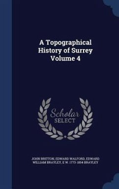 A Topographical History of Surrey Volume 4 - Britton, John; Walford, Edward; Brayley, Edward William